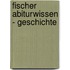 Fischer Abiturwissen - Geschichte