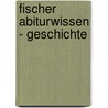 Fischer Abiturwissen - Geschichte door Angelika Fox