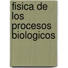 Fisica de Los Procesos Biologicos by Fernando Cusso