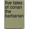 Five Tales Of Conan The Barbarian by Robert E. Howard