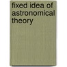Fixed Idea of Astronomical Theory door August Tischner