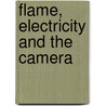 Flame, Electricity And The Camera by Unknown