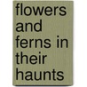 Flowers And Ferns In Their Haunts by Professor Mabel Osgood Wright