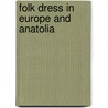 Folk Dress In Europe And Anatolia by Unknown