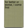 For Better Or Worse, I Come First by Dennis A. Miller