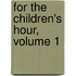 For The Children's Hour, Volume 1