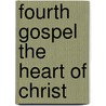 Fourth Gospel the Heart of Christ by Edmund Hamilton Sears