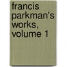 Francis Parkman's Works, Volume 1 by Francis Parkmann