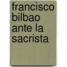 Francisco Bilbao Ante La Sacrista door Eduardo De La Barra