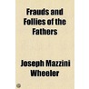 Frauds And Follies Of The Fathers door Joseph Mazzini Wheeler