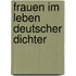 Frauen im Leben deutscher Dichter