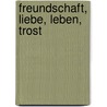 Freundschaft, Liebe, Leben, Trost door Adelheid von Theilenberg