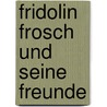 Fridolin Frosch und seine Freunde door Sabine Cuno