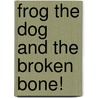 Frog The Dog And The Broken Bone! door Helen R. McGlasson