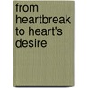 From Heartbreak To Heart's Desire door Dawn Maslar