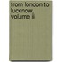 From London To Lucknow, Volume Ii