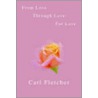From Love, Through Love, For Love by Carl Fletcher