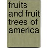 Fruits and Fruit Trees of America door Andrew Jackson Downing
