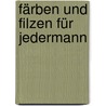 Färben und Filzen für jedermann by Maria Karl