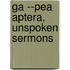 Ga --Pea Aptera, Unspoken Sermons