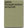 Gabler Kompakt-Lexikon Wirtschaft by Unknown