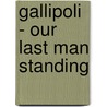 Gallipoli - Our Last Man Standing door Jonathan King