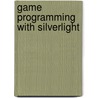 Game Programming with Silverlight door Michael Snow