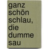 Ganz schön schlau, die dumme Sau by Werner Holzwarth