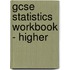 Gcse Statistics Workbook - Higher