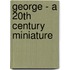 George - A 20th Century Miniature