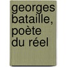 Georges Bataille, Poète Du Réel by Marie-christine Lala