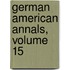German American Annals, Volume 15