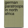 German Paratroops In North Africa by John E. Hodgin