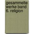 Gesammelte Werke Band 6. Religion