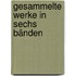 Gesammelte Werke in sechs Bänden