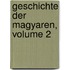 Geschichte Der Magyaren, Volume 2