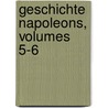 Geschichte Napoleons, Volumes 5-6 by Jacques Marquet De Norvins