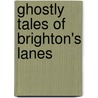 Ghostly Tales Of Brighton's Lanes door Robert Marks