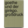 Goethe und der Ginkgo. Großdruck by Siegfried Unseld