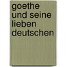 Goethe und seine lieben Deutschen door Eckart Kleßmann