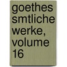 Goethes Smtliche Werke, Volume 16 door Von Johann Wolfgang Goethe