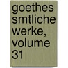 Goethes Smtliche Werke, Volume 31 by Von Johann Wolfgang Goethe
