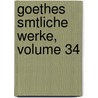 Goethes Smtliche Werke, Volume 34 door Von Johann Wolfgang Goethe