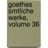 Goethes Smtliche Werke, Volume 36