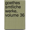 Goethes Smtliche Werke, Volume 36 door Von Johann Wolfgang Goethe