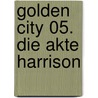 Golden City 05. Die Akte Harrison by Daniel Pecqueur