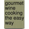 Gourmet Wine Cooking the Easy Way by Wine Advisory Board