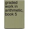Graded Work In Arithmetic, Book 5 by Samuel Wesley Baird