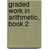 Graded Work in Arithmetic, Book 2 by Samuel Wesley Baird