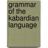 Grammar Of The Kabardian Language by John Colarusso